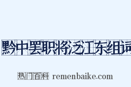 黔中罢职将泛江东组词是什么意思的图片
